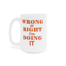 Load image into Gallery viewer, Wrong or Right I'm Doing It Ceramic Mug (11oz\15oz)