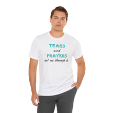 Load image into Gallery viewer, Tears and Prayers Got Me Through It T-Shirt – Faith, Strength & Inspirational Graphic Tee