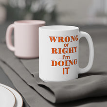 Load image into Gallery viewer, Wrong or Right I'm Doing It Ceramic Mug (11oz\15oz)