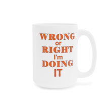 Load image into Gallery viewer, Wrong or Right I'm Doing It Ceramic Mug (11oz\15oz)