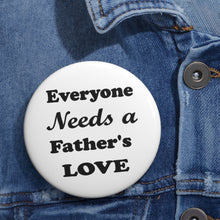 Load image into Gallery viewer, Everyone Needs a Father’s Love Pin Button– Strong & Steady Love Badge