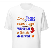 Load image into Gallery viewer, Even Jesus Opened A Can of Whoop Ass On Those Who Deserved It Unisex t-shirt