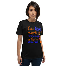 Load image into Gallery viewer, Even Jesus Opened A Can of Whoop Ass On Those Who Deserved It Unisex t-shirt