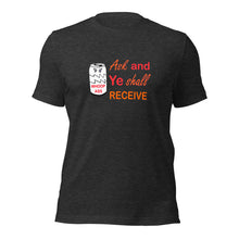 Load image into Gallery viewer, Ask And Ye Shall Receive Unisex t-shirt (R)