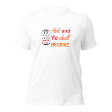 Load image into Gallery viewer, Ask And Ye Shall Receive Unisex t-shirt (R)