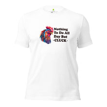 Load image into Gallery viewer, Nothing To Do All Day But Cluck, Funny Chicken Unisex t-shirt