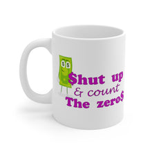 Load image into Gallery viewer, Shut Up and Count the Zeros Ceramic Mug (11oz\15oz)
