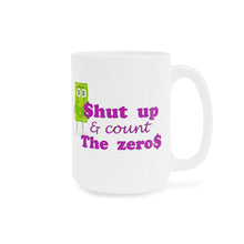 Load image into Gallery viewer, Shut Up and Count the Zeros Ceramic Mug (11oz\15oz)