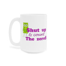 Load image into Gallery viewer, Shut Up and Count the Zeros Ceramic Mug (11oz\15oz)