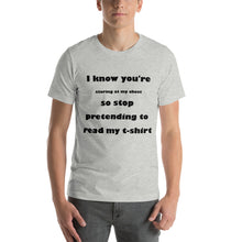 Load image into Gallery viewer, athletic heather short sleeve unisex t-shirt stating 'I know you're staring at my chest so stop pretending to read my t-shirt'