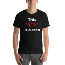 Load image into Gallery viewer, Black t-shirt stating 'this atm is closed' in white and red letters.