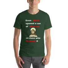 Load image into Gallery viewer, forest green unisex t-shirt stating even jesus opened a can of whup-ass on those who deserved it