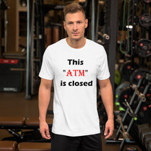 Load image into Gallery viewer, White t-shirt stating 'this atm is closed' in black and red letters.