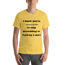 Load image into Gallery viewer, yellow short sleeve unisex t-shirt stating 'I know you're staring at my chest so stop pretending to read my t-shirt'