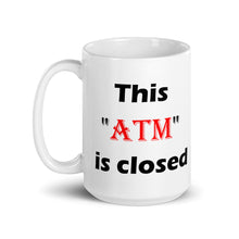 Load image into Gallery viewer, This 'ATM' Is Closed....White glossy mug (Right)
