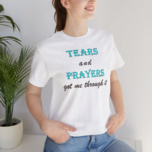 Load image into Gallery viewer, Tears and Prayers Got Me Through It T-Shirt – Faith, Strength &amp; Inspirational Graphic Tee
