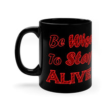 Load image into Gallery viewer, Be Wise To Stay Alive 11oz black Coffee Mug, Advice Mug
