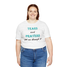 Load image into Gallery viewer, Tears and Prayers Got Me Through It T-Shirt – Faith, Strength &amp; Inspirational Graphic Tee
