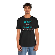 Load image into Gallery viewer, Tears and Prayers Got Me Through It T-Shirt – Faith, Strength &amp; Inspirational Graphic Tee
