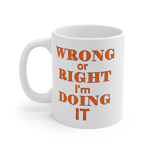white 11oz ceramic mug with the caption 'wrong or Right I'm Doing It'