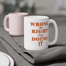 Load image into Gallery viewer, Wrong or Right I&#39;m Doing It Ceramic Mug (11oz\15oz)
