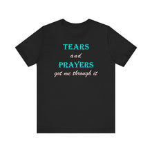 Load image into Gallery viewer, Tears and Prayers Got Me Through It T-Shirt – Faith, Strength &amp; Inspirational Graphic Tee
