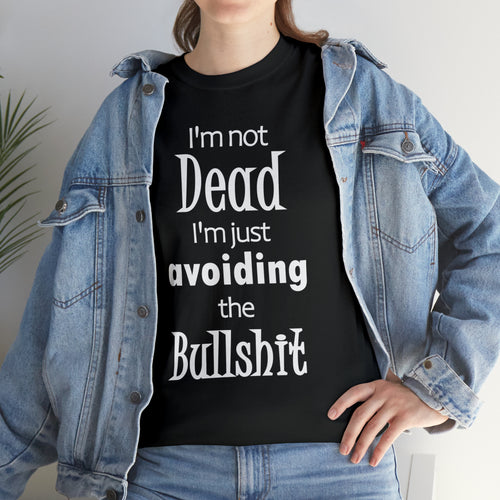I'm not dead I'm just avoiding the bullshit unisex t-shirt