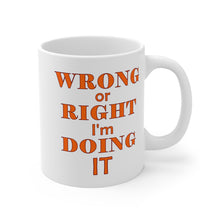 Load image into Gallery viewer, Wrong or Right I&#39;m Doing It Ceramic Mug (11oz\15oz)
