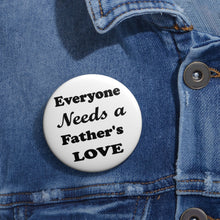Load image into Gallery viewer, Everyone Needs a Father’s Love Pin Button– Strong &amp; Steady Love Badge
