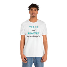 Load image into Gallery viewer, Tears and Prayers Got Me Through It T-Shirt – Faith, Strength &amp; Inspirational Graphic Tee
