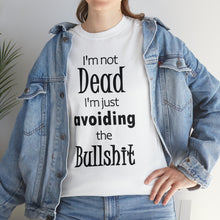 Load image into Gallery viewer, I&#39;m Not Dead  I&#39;m Just Avoiding The Bullshit Unisex Heavy Cotton Tee, Funny T-shirt, Death T-shirt

