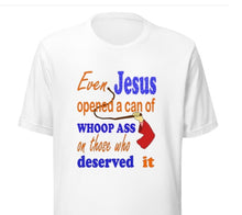Load image into Gallery viewer, Even Jesus Opened A Can of Whoop Ass On Those Who Deserved It Unisex t-shirt

