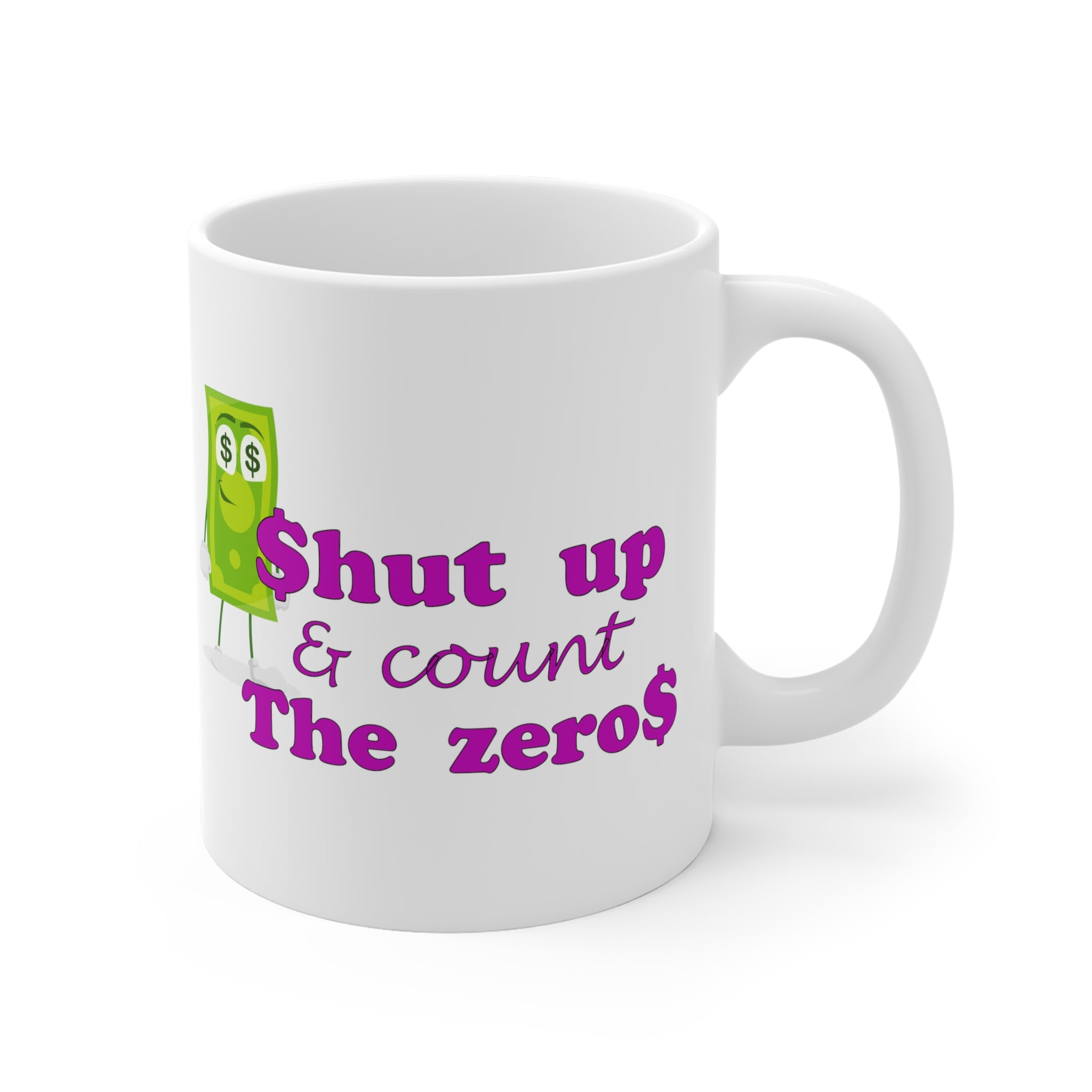 11oz ceramic mug with the caption 'shut up and count the zeros' and a happy dollar bill.