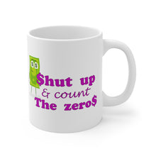 Load image into Gallery viewer, 11oz ceramic mug with the caption &#39;shut up and count the zeros&#39; and a happy dollar bill.
