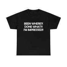 Load image into Gallery viewer, unisex heavy cotton t-shirt with the caption &#39;been where?! done what?! I&#39;m impressed&#39; in white lettering
