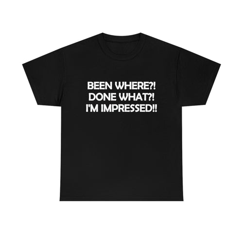 unisex heavy cotton t-shirt with the caption 'been where?! done what?! I'm impressed' in white lettering