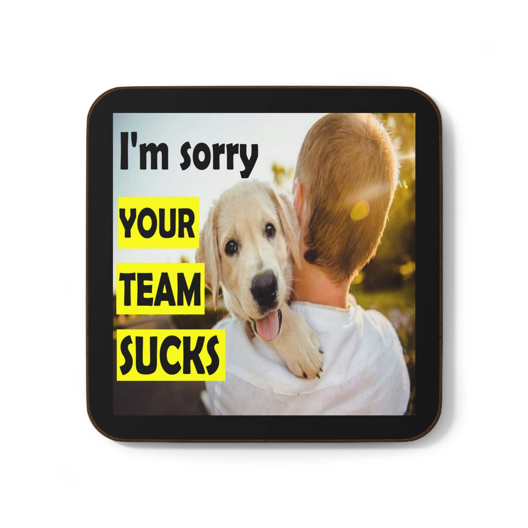hardboard back coaster showing a puppy looking over a man's shoulder with the caption 'I'm sorry your team sucks'