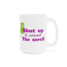 Load image into Gallery viewer, Shut Up and Count the Zeros Ceramic Mug (11oz\15oz)
