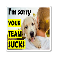 Load image into Gallery viewer, magnet showing a puppy looking over a man&#39;s shoulder and stating &#39;I&#39;m sorry your team sucks&quot;.
