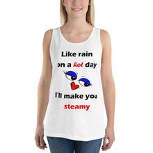 Load image into Gallery viewer, white unisex tank top stating &#39;like rain on a hot day I&#39;ll make you steamy&#39;.
