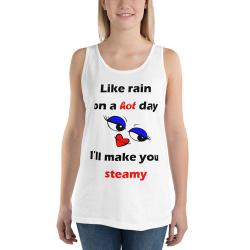 white unisex tank top stating 'like rain on a hot day I'll make you steamy'.