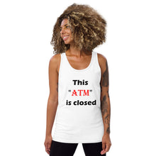 Load image into Gallery viewer, White tank top stating &#39;this atm is closed&#39; in black and red letters.
