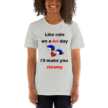 Load image into Gallery viewer, athletic heather short sleeve unisex t-shirt stating &#39;like rain on a hot day I&#39;ll make you steamy&#39;.
