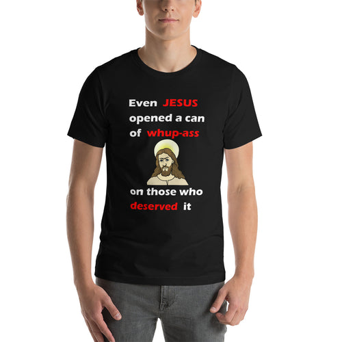 black unisex t-shirt stating even jesus opened a can of whup-ass on those who deserved it