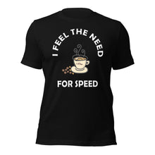 Load image into Gallery viewer, black t-shirt stating i feel the need for speed and featuring a hot cup of coffee and coffee beans
