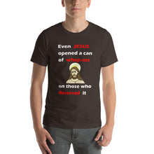 Load image into Gallery viewer, brown unisex t-shirt stating even jesus opened a can of whup-ass on those who deserved it
