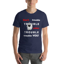 Load image into Gallery viewer, Don&#39;t Trouble Trouble...Short-Sleeve Unisex T-Shirt
