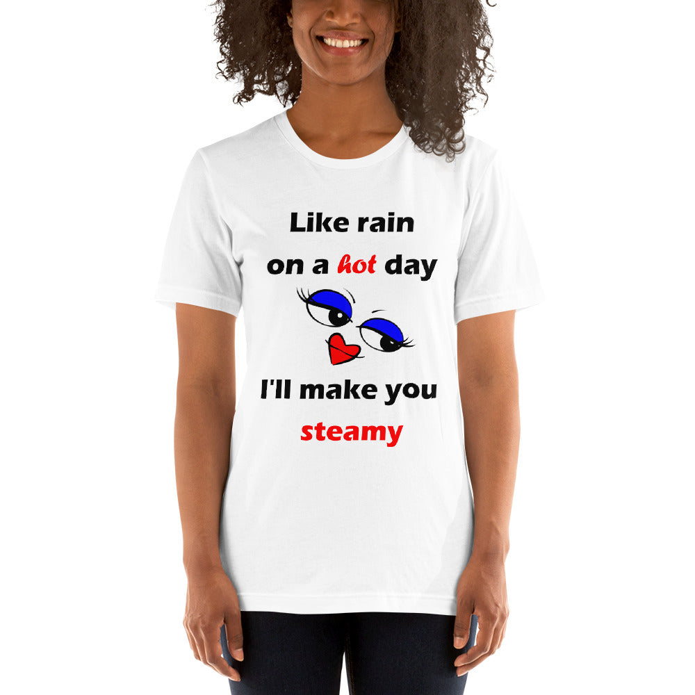 white short sleeve unisex t-shirt stating 'like rain on a hot day I'll make you steamy'.