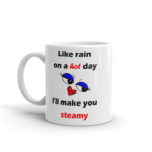 11oz white glossy ceramic mug stating 'like rain on a hot day I'll make you steamy'.